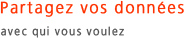 Partagez vos données avec qui vous voulez